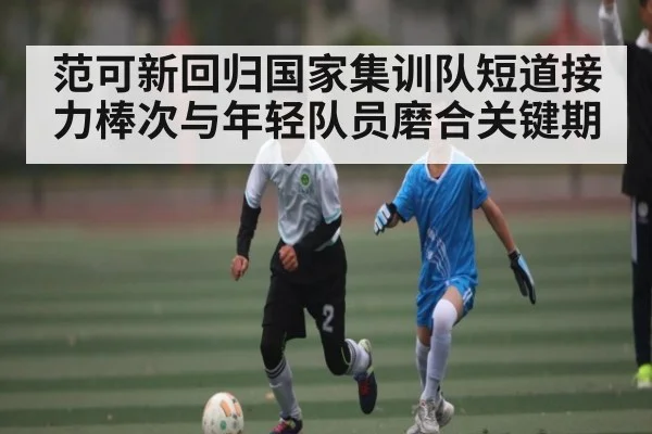 范可新回归国家集训队短道接力棒次与年轻队员磨合关键期